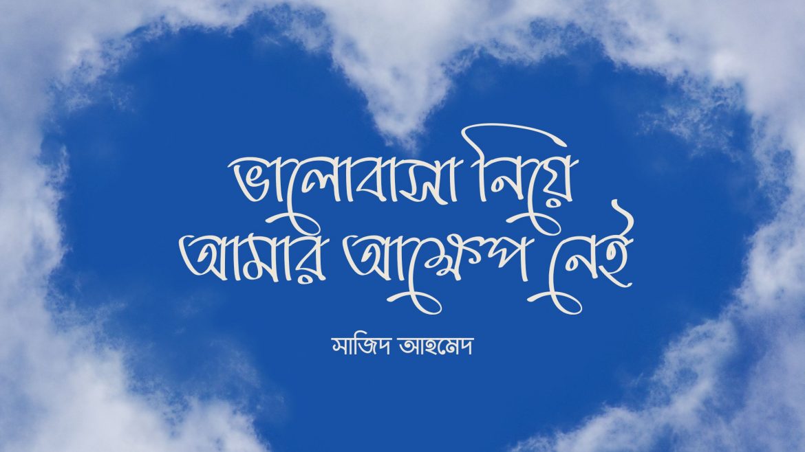 ভালোবাসা নিয়ে আমার আক্ষেপ নেই